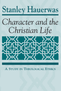 Character and the Christian Life: A Study in Theological Ethics