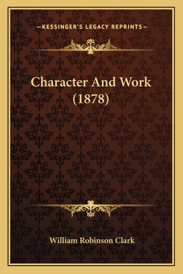 Character and Work (1878) - Clark, William Robinson