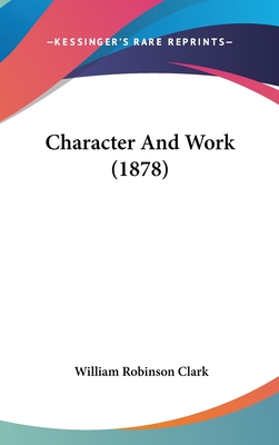 Character And Work (1878) - Clark, William Robinson