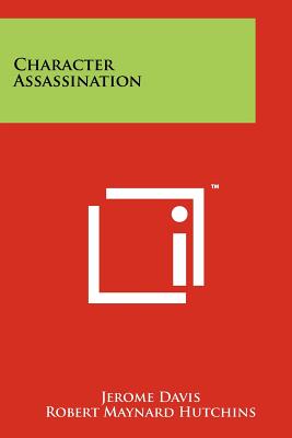 Character Assassination - Davis, Jerome, and Hutchins, Robert Maynard (Introduction by)