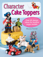 Character Cake Toppers: Over 65 Designs for Sugar Fondant Models