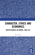 Character, Ethics and Economics: British Debates on Empire, 1860-1914