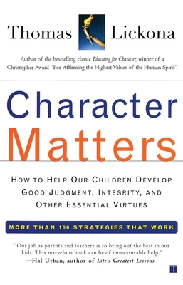 Character Matters: How to Help Our Children Develop Good Judgment, Integrity, and Other Essential Virtues - Lickona, Thomas