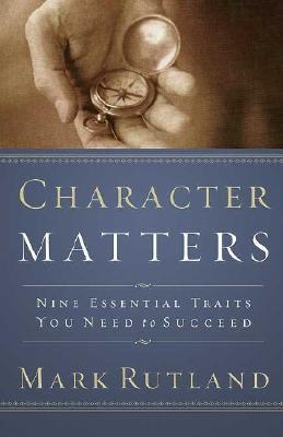 Character Matters: Nine Essential Traits You Need to Succeed - Rutland, Mark