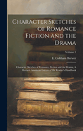 Character Sketches of Romance Fiction and the Drama: Character Sketches of Romance, Fiction and the Drama, a Revised American Edition of the Reader's Handbook; Volume 1