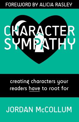 Character Sympathy: creating characters your readers HAVE to root for - Rasley, Alicia, and McCollum, Jordan