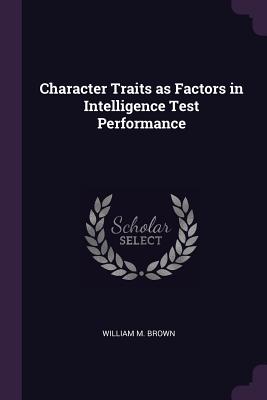 Character Traits as Factors in Intelligence Test Performance - Brown, William M