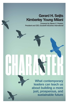 Character: What Contemporary Leaders Can Teach Us about Building a More Just, Prosperous, and Sustainable Future - Seijts, Gerard, and Young Milani, Kimberley