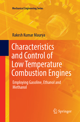 Characteristics and Control of Low Temperature Combustion Engines: Employing Gasoline, Ethanol and Methanol - Maurya, Rakesh Kumar