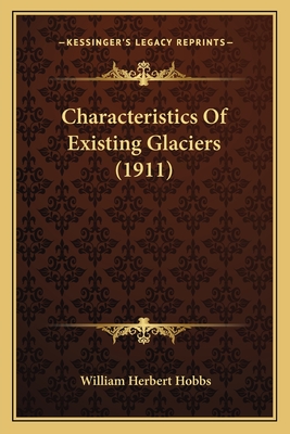 Characteristics of Existing Glaciers (1911) - Hobbs, William Herbert