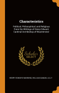 Characteristics: Political, Philosophical, and Religious from the Writings of Henry Edward, Cardinal Archbishop of Westminster