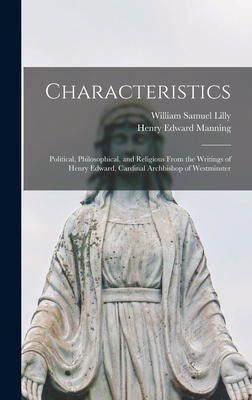 Characteristics: Political, Philosophical, and Religious From the Writings of Henry Edward, Cardinal Archbishop of Westminster - Manning, Henry Edward, and Lilly, William Samuel