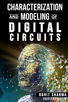 Characterization and Modeling of Digital Circuits: second edition - Sharma, Rohit