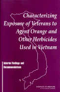 Characterizing Exposure of Veterans to Agent Orange and Other Herbicides Used in Vietnam: Interim Findings and Recommendations - Institute of Medicine, and Board on Health Promotion and Disease Prevention, and Committee on the Assessment of Wartime...