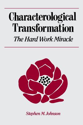 Characterological Transformation: The Hard Work Miracle - Johnson, Stephen M