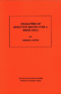 Characters of Reductive Groups Over a Finite Field. (Am-107), Volume 107 - Lusztig, George