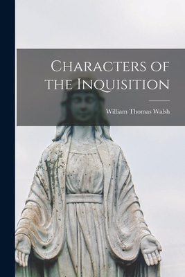 Characters of the Inquisition - Walsh, William Thomas 1891-1949