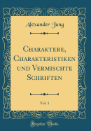 Charaktere, Charakteristiken Und Vermischte Schriften, Vol. 1 (Classic Reprint)