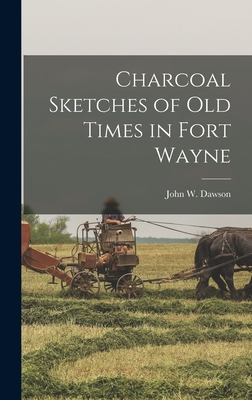 Charcoal Sketches of Old Times in Fort Wayne - Dawson, John W 1820-1877 (Creator)