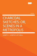 Charcoal Sketches; Or, Scenes in a Metropolis