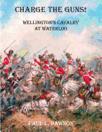 Charge the Guns!: Wellington's Cavalry at Waterloo