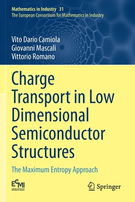 Charge Transport in Low Dimensional Semiconductor Structures: The Maximum Entropy Approach - Camiola, Vito Dario, and Mascali, Giovanni, and Romano, Vittorio