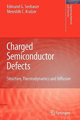 Charged Semiconductor Defects: Structure, Thermodynamics and Diffusion - Seebauer, Edmund G, and Kratzer, Meredith C