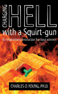 Charging Hell with a Squirt-Gun: An Inspirational Instruction for Soul-Winners