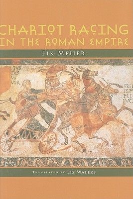 Chariot Racing in the Roman Empire - Meijer, Fik, and Waters, Liz (Translated by)