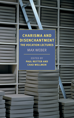Charisma and Disenchantment: The Vocation Lectures - Weber, Max, and Searls, Damion (Translated by), and Reitter, Paul (Editor)