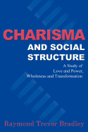 Charisma and Social Structure: A Study of Love and Power, Wholeness and Transformation