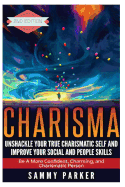 Charisma: Unshackle Your True Charismatic Self and Improve Your Social and Peopl