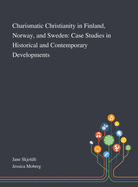 Charismatic Christianity in Finland, Norway, and Sweden: Case Studies in Historical and Contemporary Developments