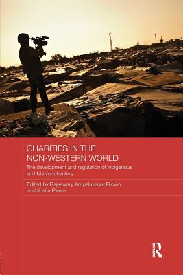 Charities in the Non-Western World: The Development and Regulation of Indigenous and Islamic Charities - Brown, Rajeswary Ampalavanar (Editor), and Pierce, Justin (Editor)