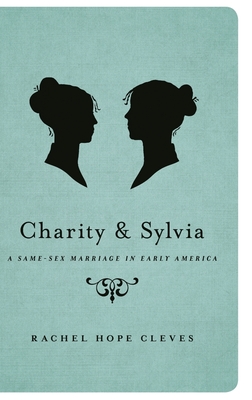 Charity and Sylvia: A Same-Sex Marriage in Early America - Cleves, Rachel Hope