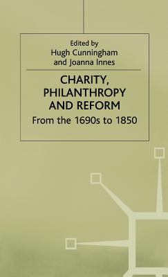 Charity, Philanthropy and Reform: From the 1690s to 1850 - Cunningham, Hugh (Editor), and Innes, Joanna (Editor)