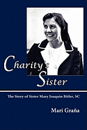 Charity's Sister: The Story of Sister Mary Joaquin Bitler, SC