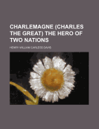 Charlemagne (Charles the Great) the Hero of Two Nations