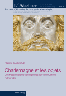 Charlemagne Et Les Objets: Des Th?saurisations Carolingiennes Aux Constructions M?morielles