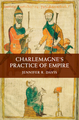 Charlemagne's Practice of Empire - Davis, Jennifer R