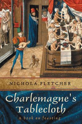 Charlemagne's Tablecloth: A Piquant History of Feasting - Fletcher, Nichola