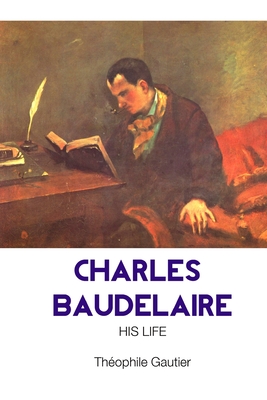 Charles Baudelaire - Gautier, Thophile, and Thorne, Guy (Translated by), and Robinson, Jeremy Mark (Editor)