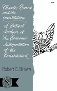 Charles Beard and the Constitution: A Critical Analysis of an Economic Interpretation of the Constitution