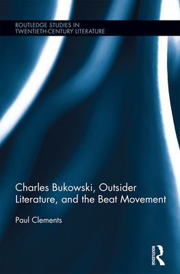 Charles Bukowski, Outsider Literature, and the Beat Movement - Clements, Paul