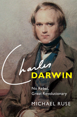 Charles Darwin: No Rebel, Great Revolutionary - Ruse, Michael