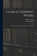 Charles Darwin's Works: The Expression of the Emotions in Man and Animals