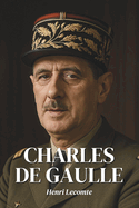 Charles de Gaulle: l'essentiel de sa vie: Dcouvrez comment Charles de Gaulle a redonn  la France sa voix, sa dignit et une place majeure sur l'chiquier du monde libre.