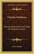 Charles Demorse: Pioneer Statesman and Father of Texas Journalism