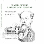 Charles Dickens: A Bibliography of His First American Editions 1836-1870: With Photographic Reproductions of Bindings and Title Pages: The Novels, with Sketches by Boz