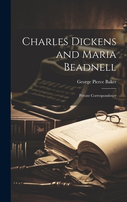 Charles Dickens and Maria Beadnell; Private Correspondence - Baker, George Pierce